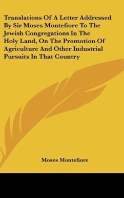 Translations Of A Letter Addressed By Sir Moses Montefiore To The Jewish Congregations In The Holy Land, On The Promotion Of Agriculture And Other Industrial Pursuits In That Country