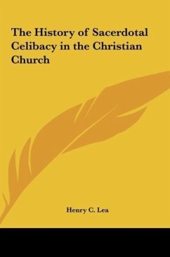 The History of Sacerdotal Celibacy in the Christian Church - Lea, Henry C.