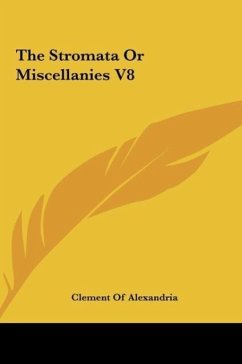 The Stromata Or Miscellanies V8 - Alexandria, Clement Of