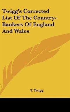 Twigg's Corrected List Of The Country-Bankers Of England And Wales - Twigg, T.