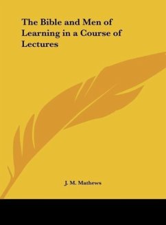 The Bible and Men of Learning in a Course of Lectures - Mathews, J. M.