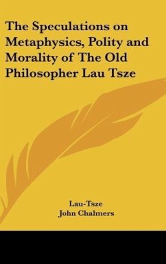The Speculations on Metaphysics, Polity and Morality of The Old Philosopher Lau Tsze
