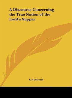 A Discourse Concerning the True Notion of the Lord's Supper - Cudworth, R.