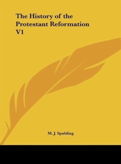 The History of the Protestant Reformation V1 - Spalding, M. J.