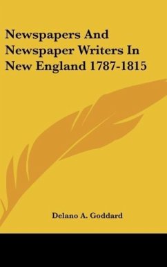 Newspapers And Newspaper Writers In New England 1787-1815 - Goddard, Delano A.