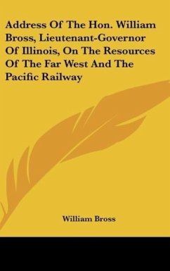 Address Of The Hon. William Bross, Lieutenant-Governor Of Illinois, On The Resources Of The Far West And The Pacific Railway