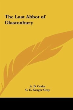 The Last Abbot of Glastonbury - Crake, A. D.; Gray, G. E. Kruger