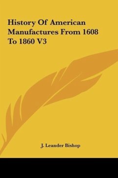 History Of American Manufactures From 1608 To 1860 V3 - Bishop, J. Leander