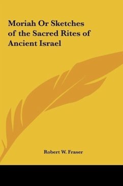 Moriah Or Sketches of the Sacred Rites of Ancient Israel - Fraser, Robert W.