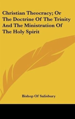 Christian Theocracy; Or The Doctrine Of The Trinity And The Ministration Of The Holy Spirit - Bishop Of Salisbury