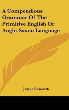 A Compendious Grammar Of The Primitive English Or Anglo-Saxon Language - Bosworth, Joseph