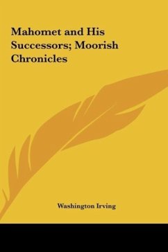 Mahomet and His Successors; Moorish Chronicles - Irving, Washington