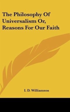 The Philosophy Of Universalism Or, Reasons For Our Faith
