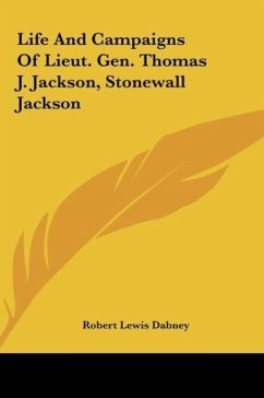 Life And Campaigns Of Lieut. Gen. Thomas J. Jackson, Stonewall Jackson - Dabney, Robert Lewis