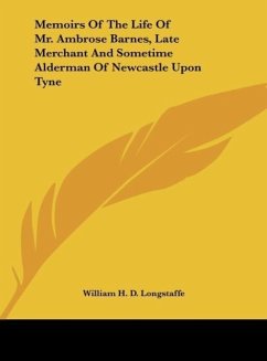 Memoirs Of The Life Of Mr. Ambrose Barnes, Late Merchant And Sometime Alderman Of Newcastle Upon Tyne