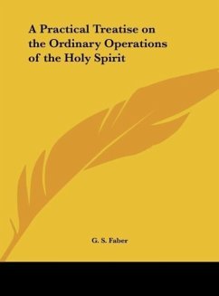 A Practical Treatise on the Ordinary Operations of the Holy Spirit - Faber, G. S.