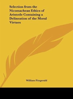Selection from the Nicomachean Ethics of Aristotle Containing a Delineation of the Moral Virtues - Fitzgerald, William