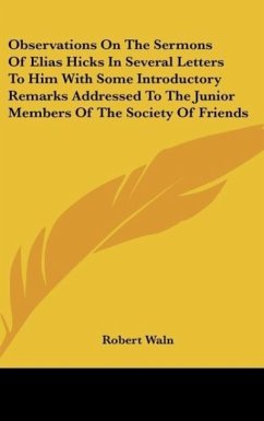 Observations On The Sermons Of Elias Hicks In Several Letters To Him With Some Introductory Remarks Addressed To The Junior Members Of The Society Of Friends - Waln, Robert