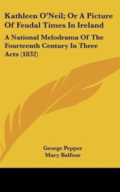 Kathleen O'Neil; Or A Picture Of Feudal Times In Ireland - Pepper, George; Balfour, Mary