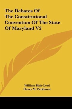 The Debates Of The Constitutional Convention Of The State Of Maryland V2 - Lord, William Blair; Parkhurst, Henry M.