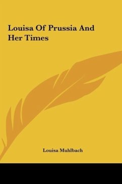Louisa Of Prussia And Her Times - Muhlbach, Louisa