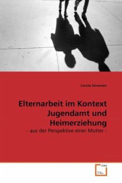 Elternarbeit im Kontext Jugendamt und Heimerziehung - Sörensen, Carola