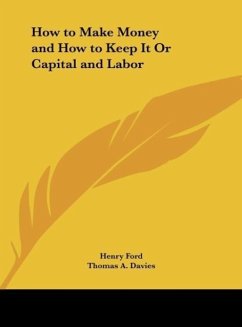 How to Make Money and How to Keep It Or Capital and Labor - Ford, Henry