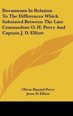 Documents In Relation To The Differences Which Subsisted Between The Late Commodore O. H. Perry And Captain J. D. Elliott - Perry, Oliver Hazard; Elliott, Jesse D.