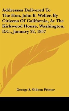 Addresses Delivered To The Hon. John B. Weller, By Citizens Of California, At The Kirkwood House, Washington, D.C., January 22, 1857 - George S. Gideon Printer
