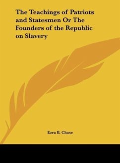 The Teachings of Patriots and Statesmen Or The Founders of the Republic on Slavery