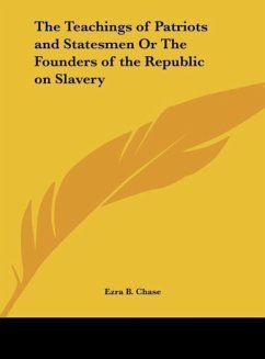 The Teachings of Patriots and Statesmen Or The Founders of the Republic on Slavery - Chase, Ezra B.