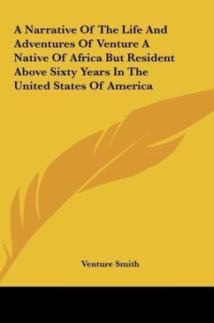 A Narrative Of The Life And Adventures Of Venture A Native Of Africa But Resident Above Sixty Years In The United States Of America - Smith, Venture