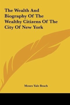 The Wealth And Biography Of The Wealthy Citizens Of The City Of New York