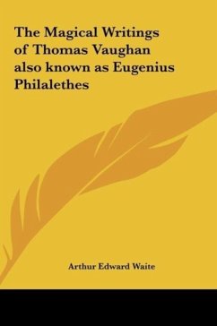 The Magical Writings of Thomas Vaughan also known as Eugenius Philalethes - Waite, Arthur Edward