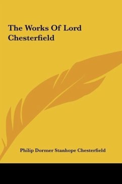 The Works Of Lord Chesterfield - Chesterfield, Philip Dormer Stanhope