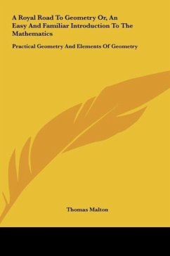 A Royal Road To Geometry Or, An Easy And Familiar Introduction To The Mathematics