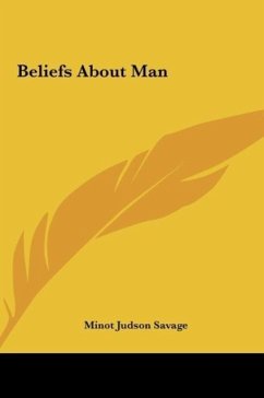 Beliefs About Man - Savage, Minot Judson