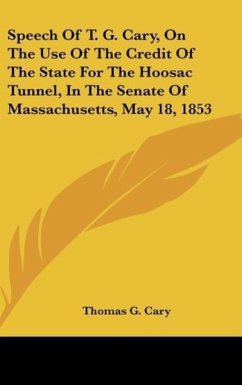Speech Of T. G. Cary, On The Use Of The Credit Of The State For The Hoosac Tunnel, In The Senate Of Massachusetts, May 18, 1853