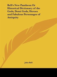 Bell's New Pantheon Or Historical Dictionary of the Gods, Demi Gods, Heroes and Fabulous Personages of Antiquity