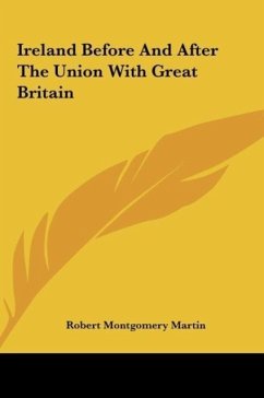 Ireland Before And After The Union With Great Britain - Martin, Robert Montgomery