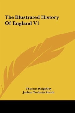 The Illustrated History Of England V1 - Keightley, Thomas; Smith, Joshua Toulmin