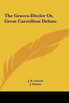 The Graves-Ditzler Or, Great Carrollton Debate - Graves, J. R.; Ditzler, J.