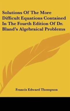 Solutions Of The More Difficult Equations Contained In The Fourth Edition Of Dr. Bland's Algebraical Problems