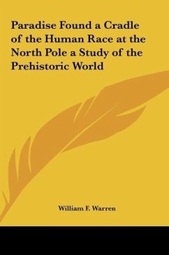 Paradise Found a Cradle of the Human Race at the North Pole a Study of the Prehistoric World