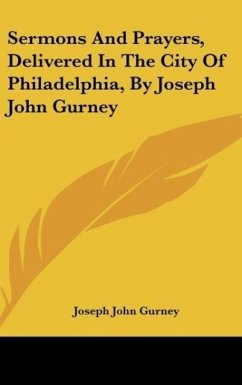 Sermons And Prayers, Delivered In The City Of Philadelphia, By Joseph John Gurney