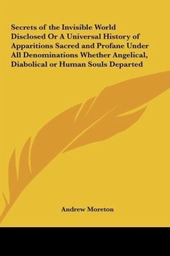 Secrets of the Invisible World Disclosed Or A Universal History of Apparitions Sacred and Profane Under All Denominations Whether Angelical, Diabolical or Human Souls Departed - Moreton, Andrew