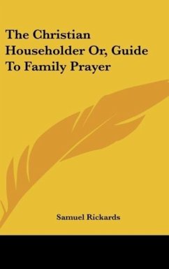 The Christian Householder Or, Guide To Family Prayer - Rickards, Samuel