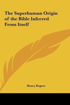 The Superhuman Origin of the Bible Inferred From Itself - Rogers, Henry