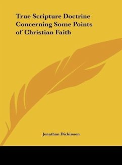 True Scripture Doctrine Concerning Some Points of Christian Faith - Dickinson, Jonathan