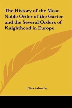 The History of the Most Noble Order of the Garter and the Several Orders of Knighthood in Europe